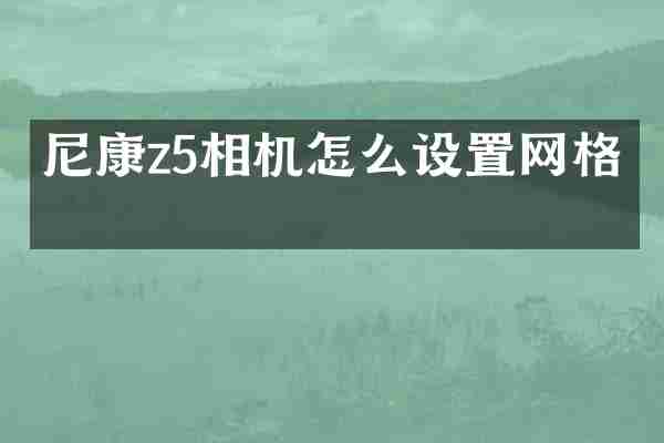 尼康z5相机怎么设置网格线