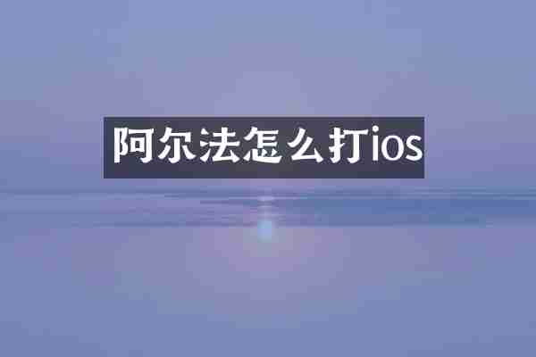 阿尔法怎么打ios