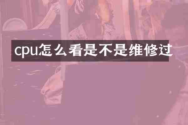 cpu怎么看是不是维修过