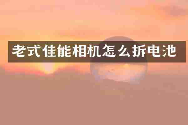 老式佳能相机怎么拆电池