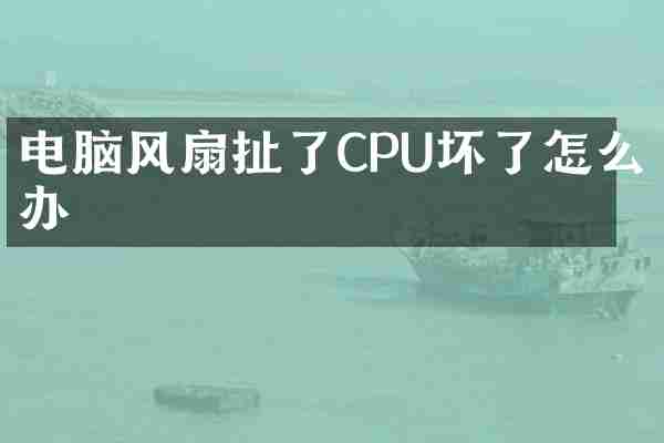 电脑风扇扯了CPU坏了怎么办