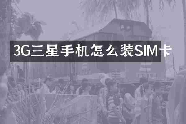 3G三星手机怎么装SIM卡