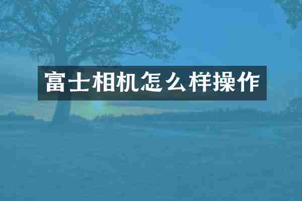 富士相机怎么样操作