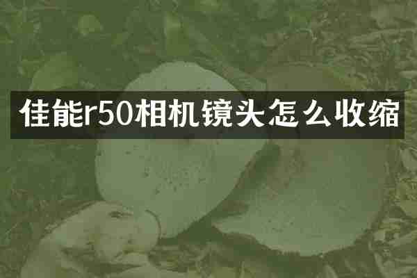 佳能r50相机镜头怎么收缩
