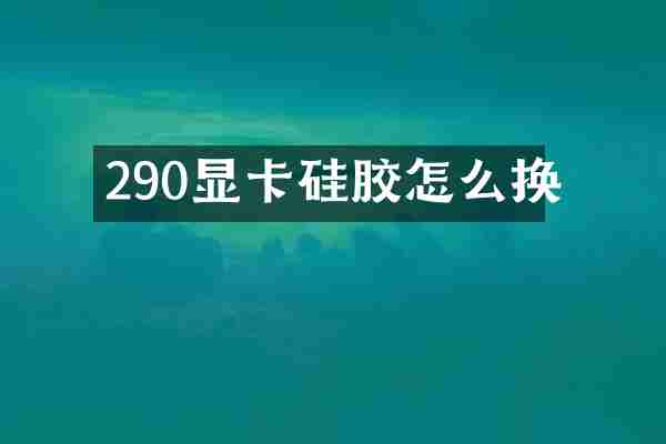 290显卡硅胶怎么换