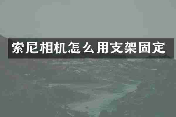 索尼相机怎么用支架固定