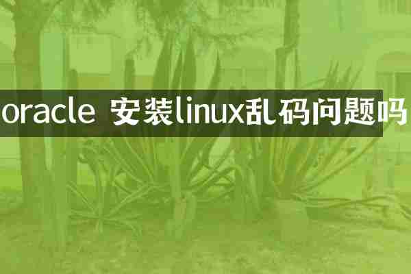 oracle 安装linux乱码问题吗