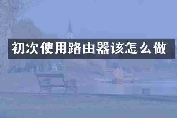 初次使用路由器该怎么做