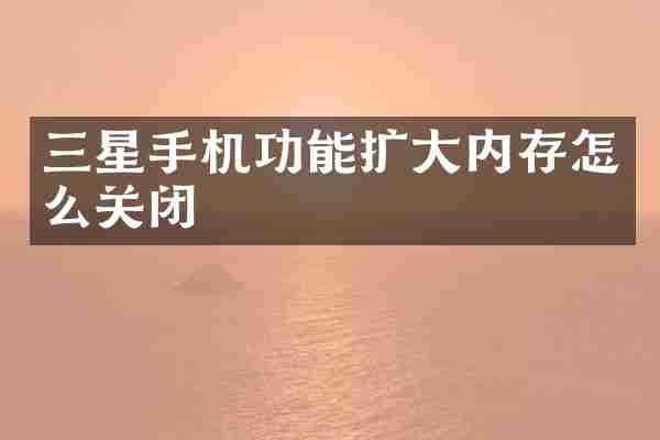 三星手机功能扩大内存怎么关闭