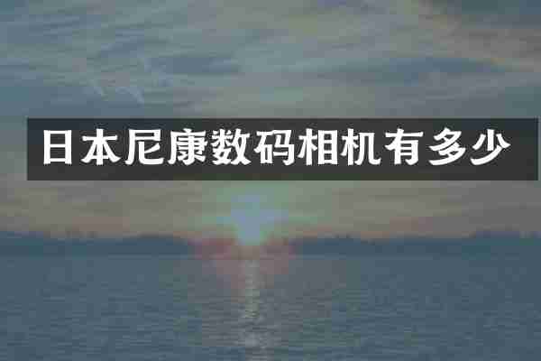 日本尼康数码相机有多少