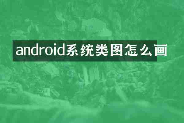 android系统类图怎么画