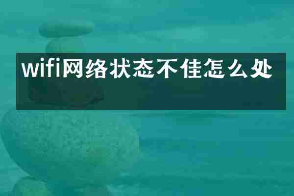 wifi网络状态不佳怎么处理