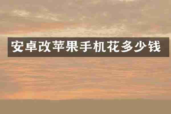 安卓改苹果手机花多少钱