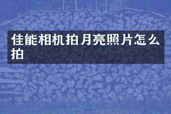 佳能相机拍月亮照片怎么拍