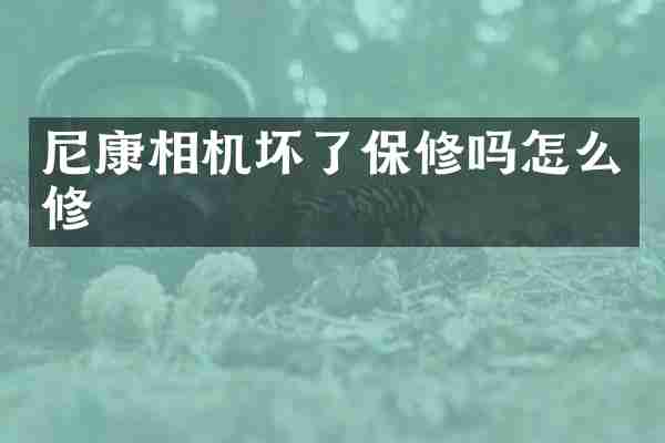 尼康相机坏了保修吗怎么修