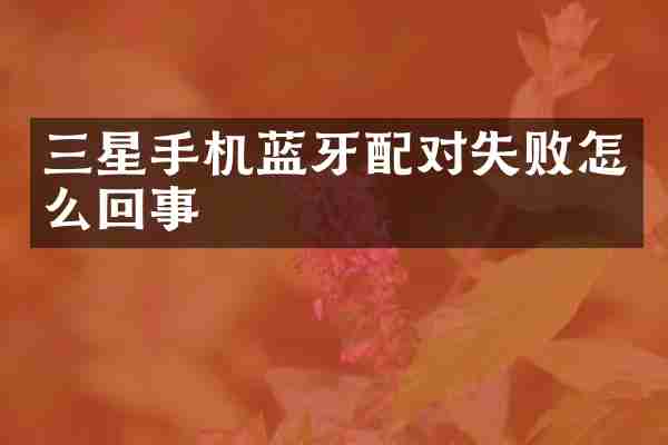 三星手机蓝牙配对失败怎么回事