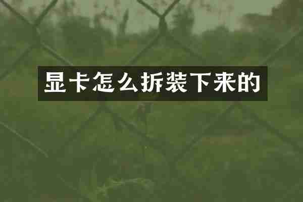 显卡怎么拆装下来的