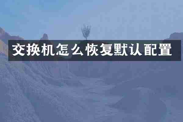 交换机怎么恢复默认配置