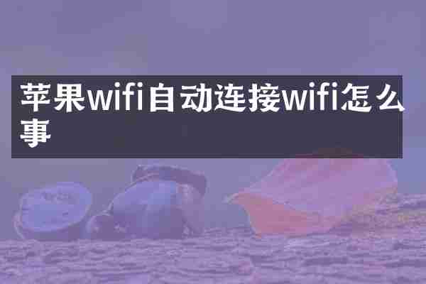苹果wifi自动连接wifi怎么回事