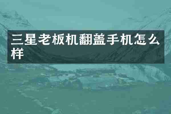 三星老板机翻盖手机怎么样