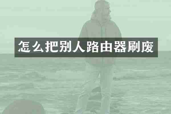 怎么把别人路由器刷废