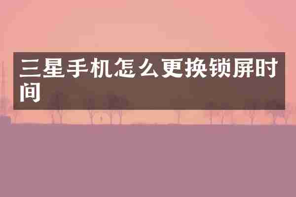 三星手机怎么更换锁屏时间