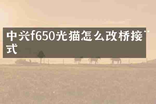 中兴f650光猫怎么改桥接模式