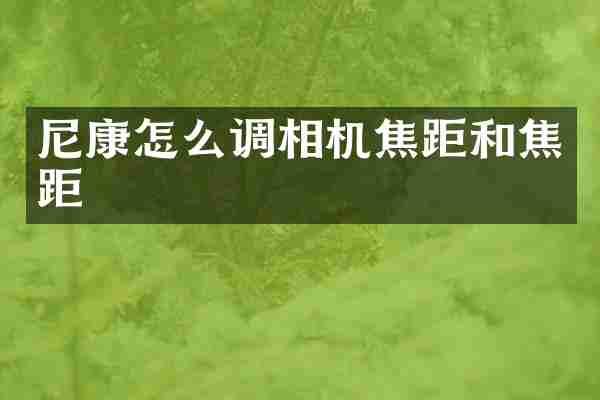 尼康怎么调相机焦距和焦距