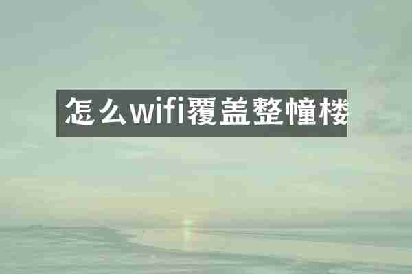 怎么wifi覆盖整幢楼