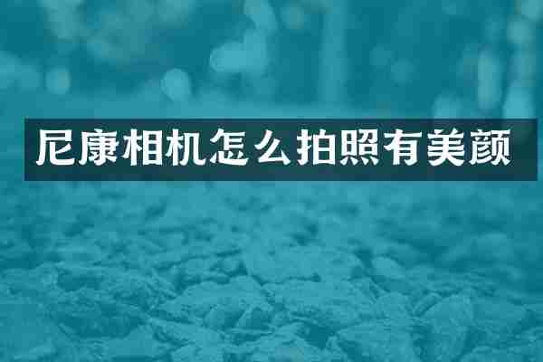 尼康相机怎么拍照有美颜