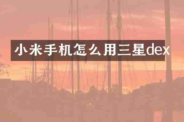 小米手机怎么用三星dex