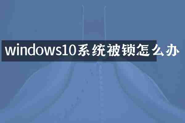 windows10系统被锁怎么办