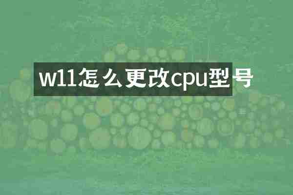 w11怎么更改cpu型号