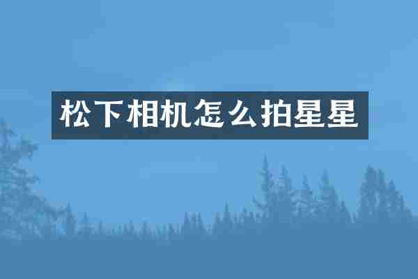 松下相机怎么拍星星