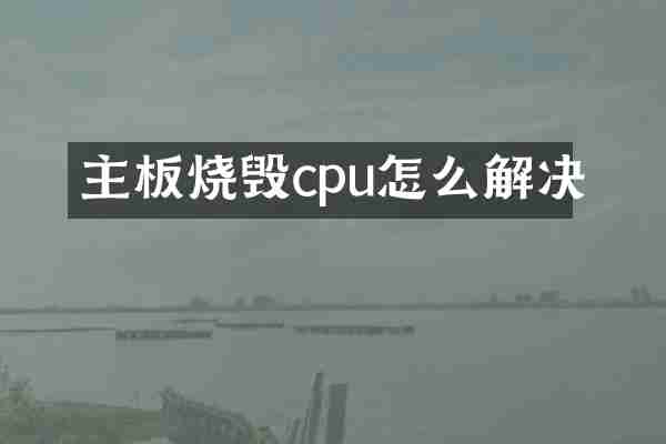 主板烧毁cpu怎么解决