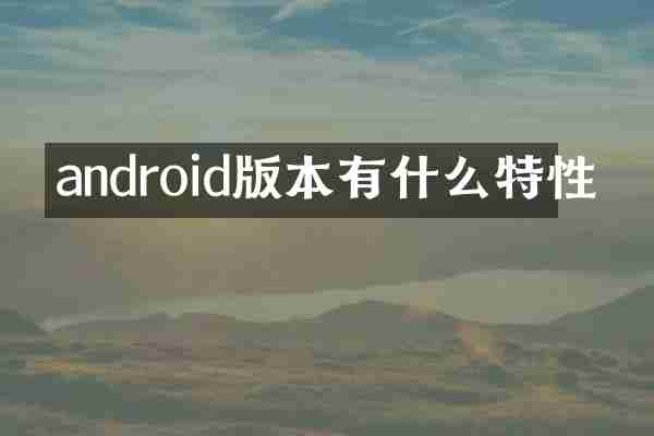 android版本有什么特性
