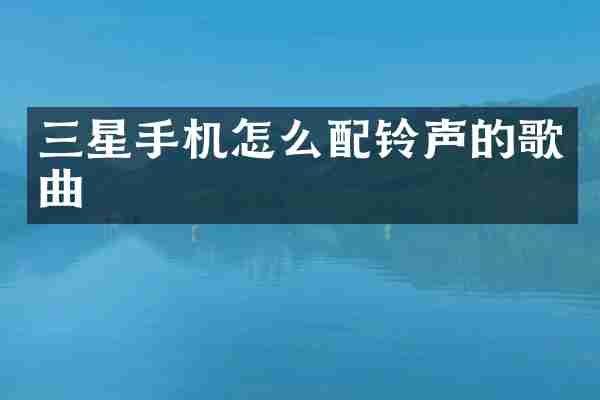 三星手机怎么配铃声的歌曲