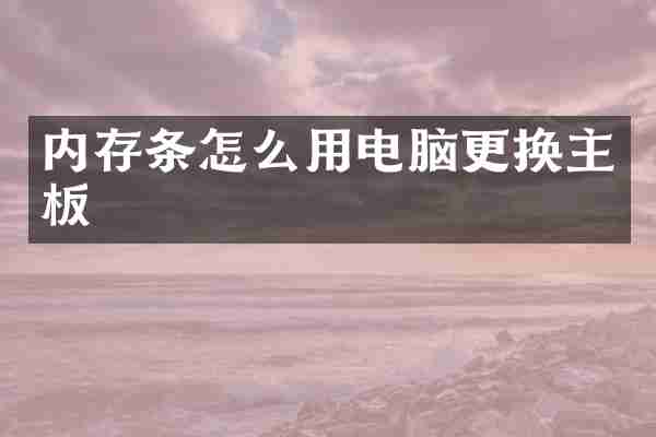 内存条怎么用电脑更换主板
