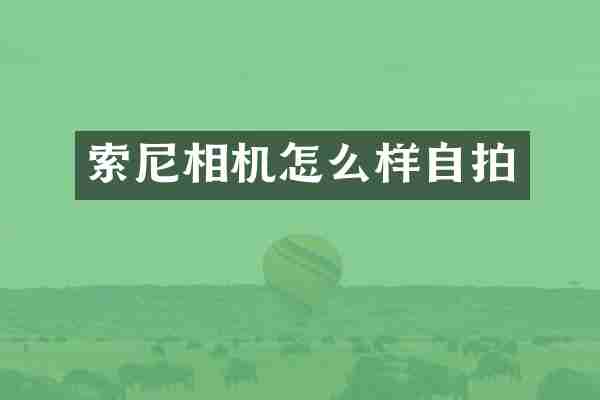 索尼相机怎么样自拍