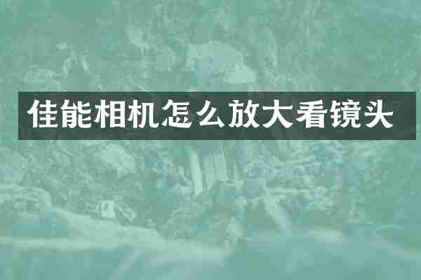 佳能相机怎么放大看镜头
