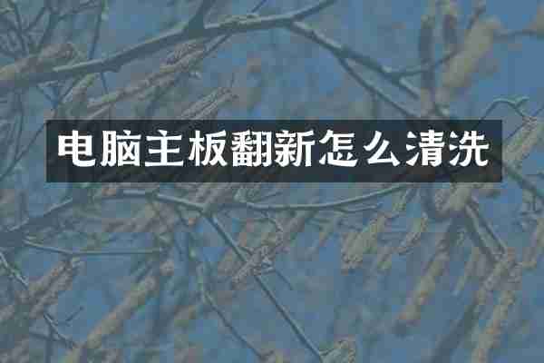 电脑主板翻新怎么清洗