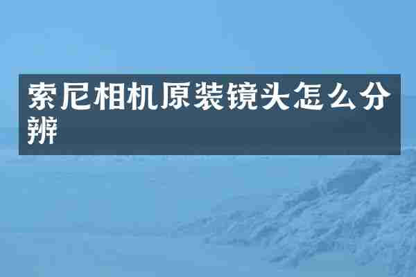 索尼相机原装镜头怎么分辨