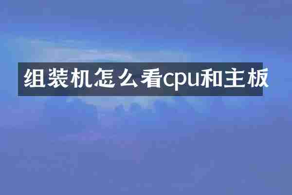 组装机怎么看cpu和主板