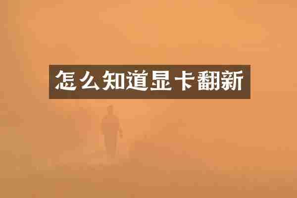 怎么知道显卡翻新