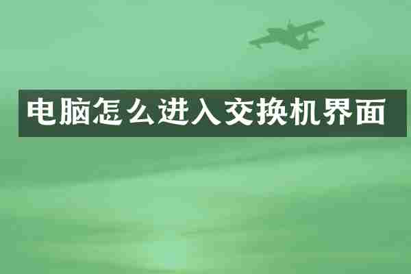 电脑怎么进入交换机界面