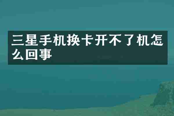三星手机换卡开不了机怎么回事