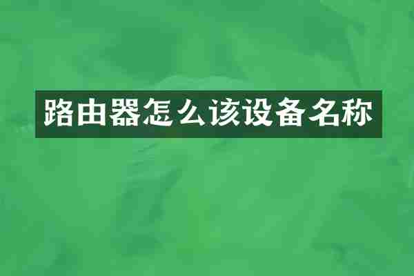 路由器怎么该设备名称