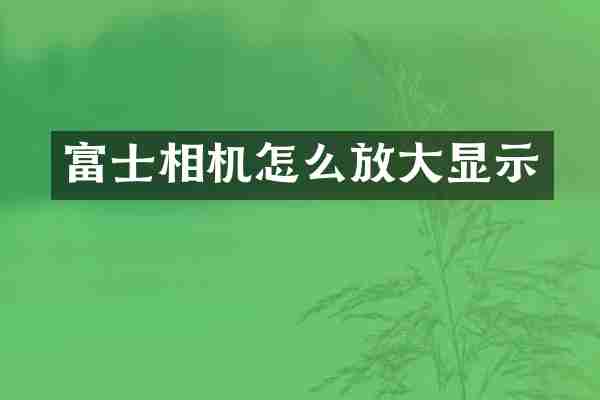 富士相机怎么放大显示