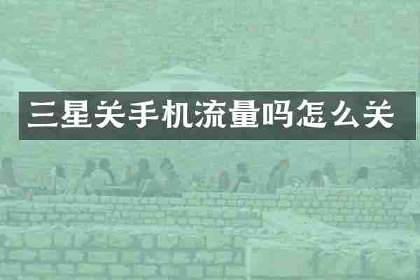 三星关手机流量吗怎么关