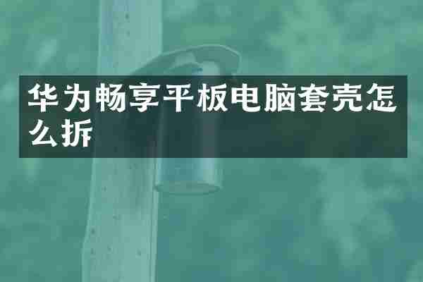华为畅享平板电脑套壳怎么拆